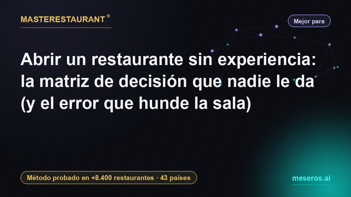 Abrir un restaurante sin experiencia: la matriz de decisión que nadie le da (y el error que hunde la sala) — Masterestaurant