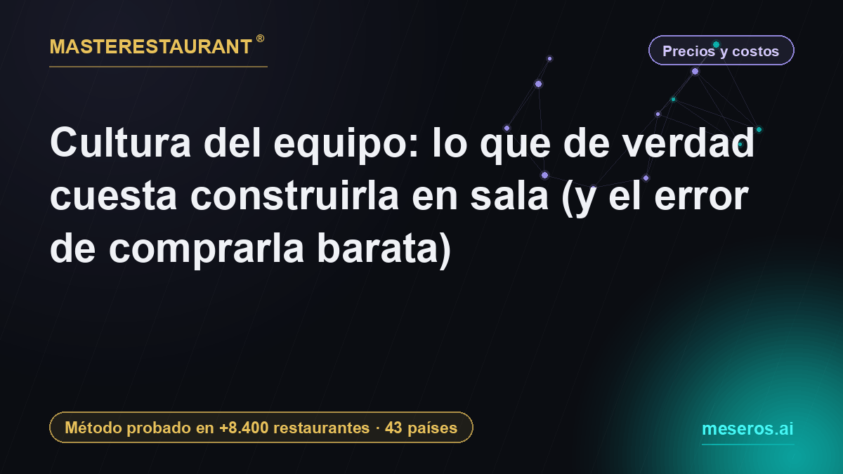 Cultura del equipo: lo que de verdad cuesta construirla en sala (y el error de comprarla barata) — Masterestaurant