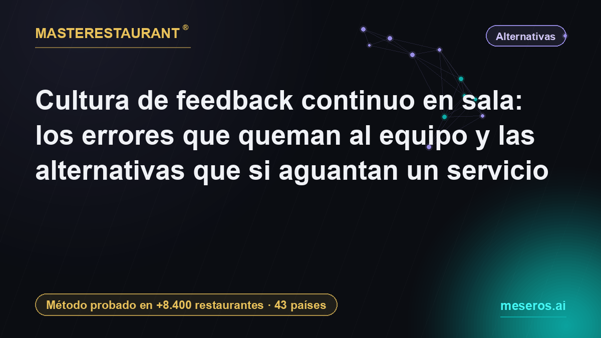 Cultura de feedback continuo en sala: los errores que queman al equipo y las alternativas que si aguantan un servicio — Masterestaurant