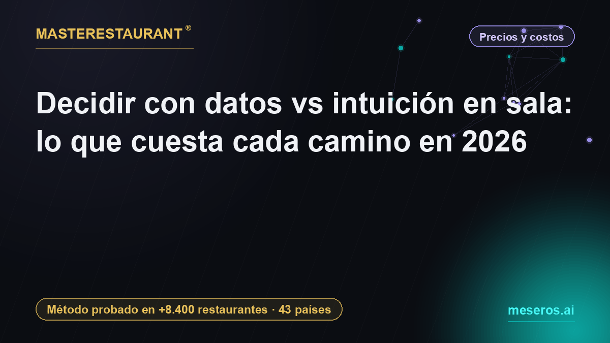 Decidir con datos vs intuición en sala: lo que cuesta cada camino en 2026 — Masterestaurant