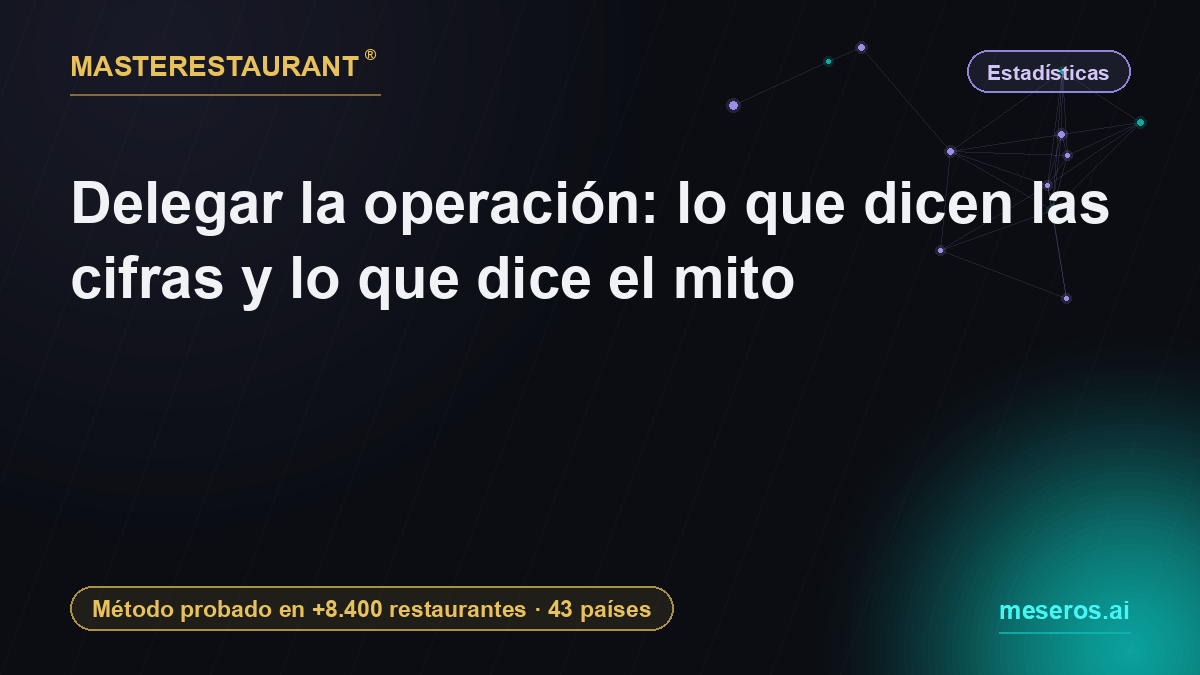 Delegar la operación: lo que dicen las cifras y lo que dice el mito — Masterestaurant