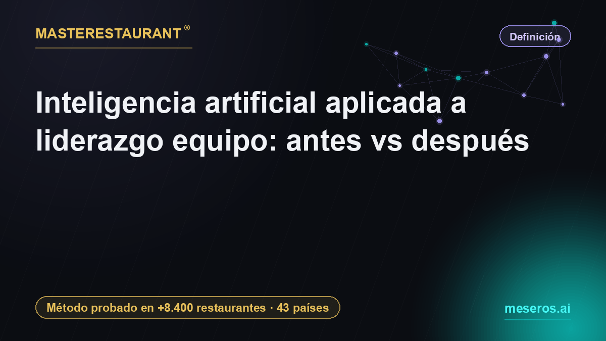 Inteligencia artificial aplicada a liderazgo equipo: antes vs después — Masterestaurant