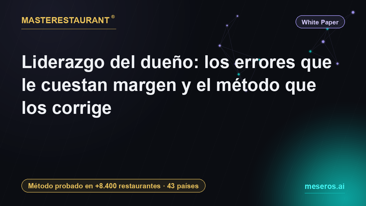 Liderazgo del dueño: los errores que le cuestan margen y el método que los corrige — Masterestaurant
