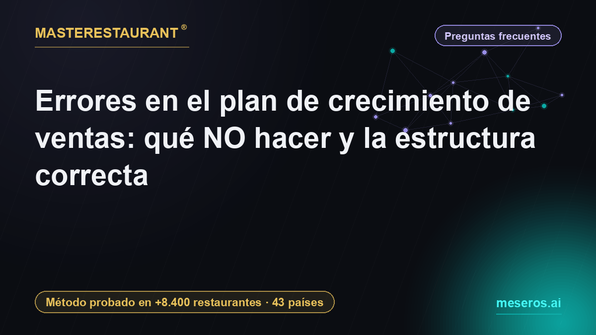 Errores en el plan de crecimiento de ventas: qué NO hacer y la estructura correcta — Masterestaurant