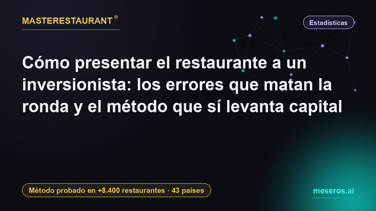 Cómo presentar el restaurante a un inversionista: los errores que matan la ronda y el método que sí levanta capital — Masterestaurant