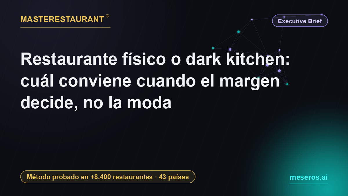 Restaurante físico o dark kitchen: cuál conviene cuando el margen decide, no la moda — Masterestaurant
