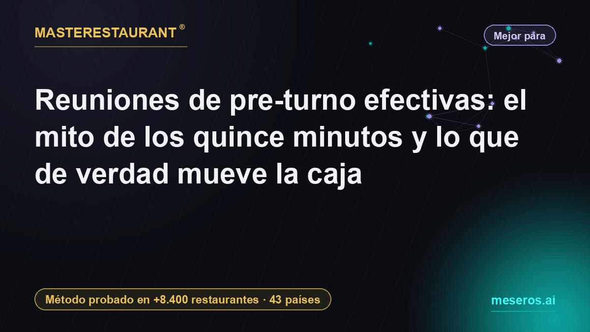 Reuniones de pre-turno efectivas: el mito de los quince minutos y lo que de verdad mueve la caja — Masterestaurant