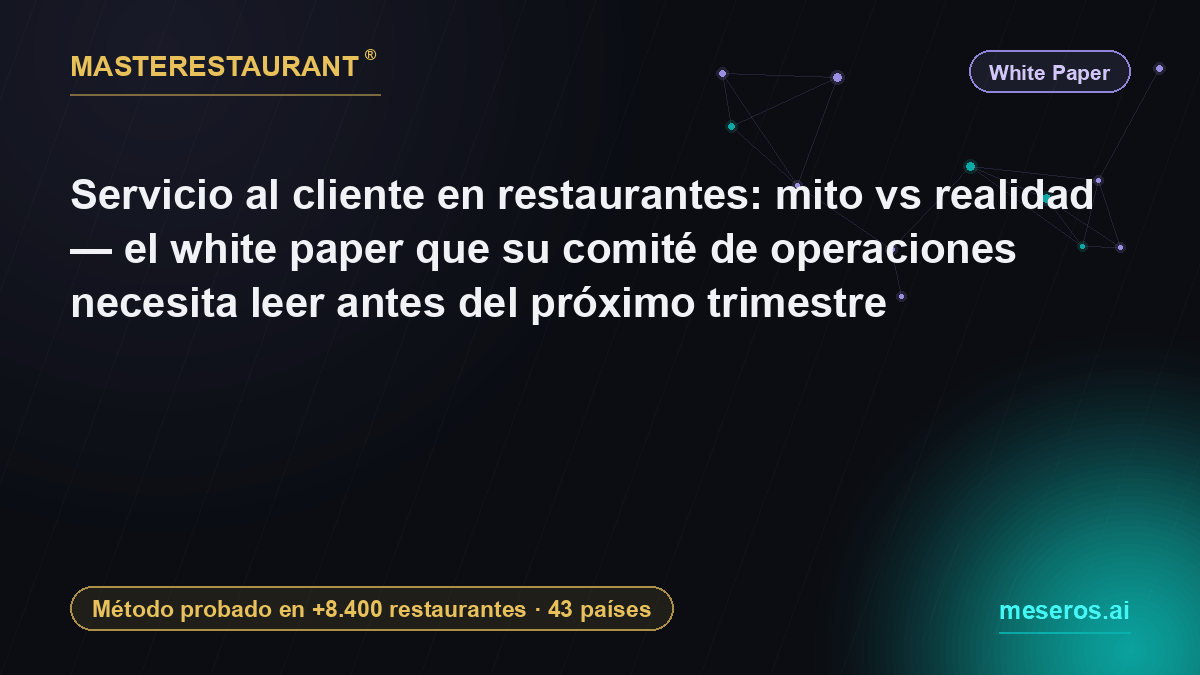 Servicio al cliente en restaurantes: mito vs realidad — el white paper que su comité de operaciones necesita leer antes del próximo trimestre — Masterestaurant