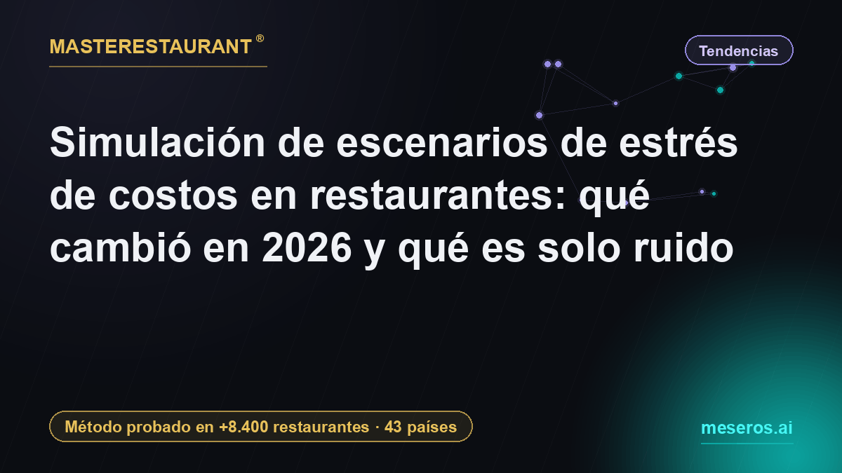 Simulación de escenarios de estrés de costos en restaurantes: qué cambió en 2026 y qué es solo ruido — Masterestaurant